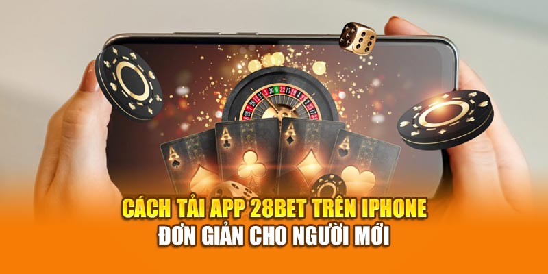 Cách tải app 28bet đơn giản cho người mới